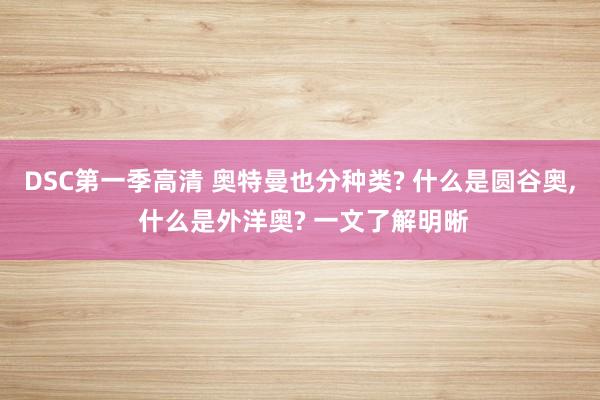 DSC第一季高清 奥特曼也分种类? 什么是圆谷奥， 什么是外洋奥? 一文了解明晰